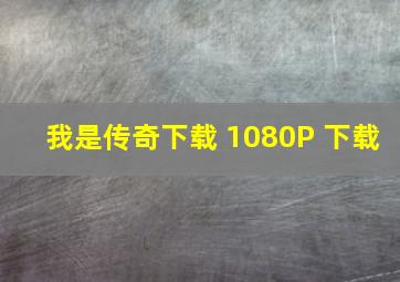 我是传奇下载 1080P 下载